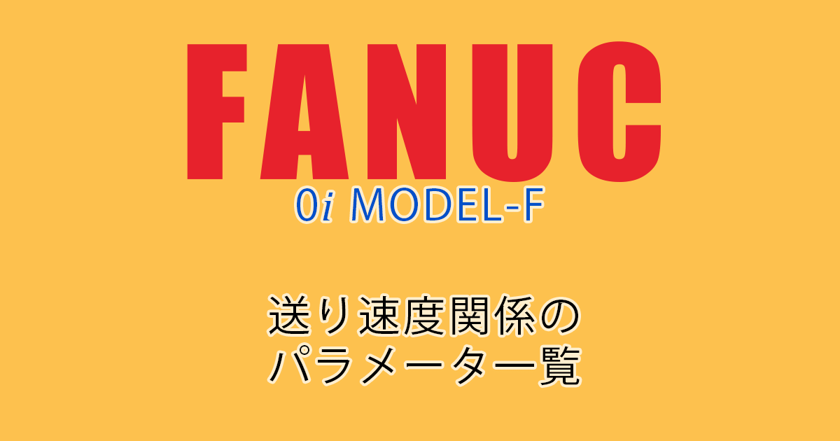 FANUC MODEL-F ﾊﾟﾗﾒｰﾀ一覧（送り速度関係）