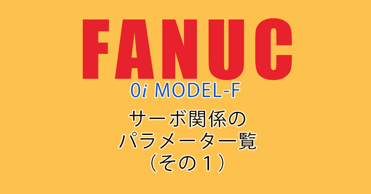 FANUC MODEL-F ﾊﾟﾗﾒｰﾀ一覧（ｻｰﾎﾞ関係1）