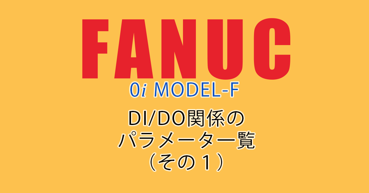 FANUC MODEL-F ﾊﾟﾗﾒｰﾀ一覧（DIDO関係1）